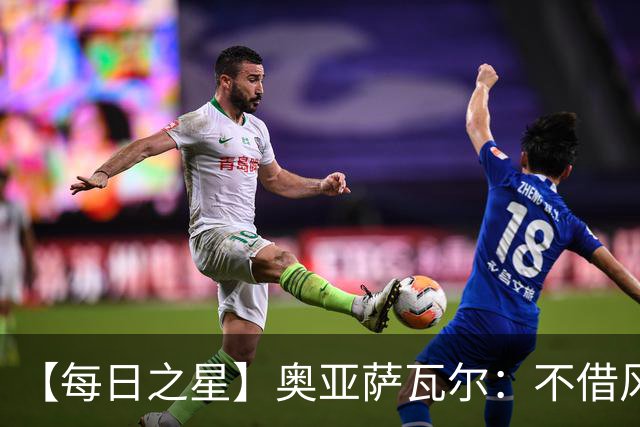 【每日之星】奥亚萨瓦尔：不借风雷自成风暴 重铸西班牙锋刃