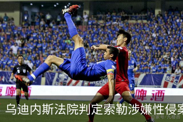 乌迪内斯法院判定索勒涉嫌性侵案证据不足，球员辩护律师满意判决