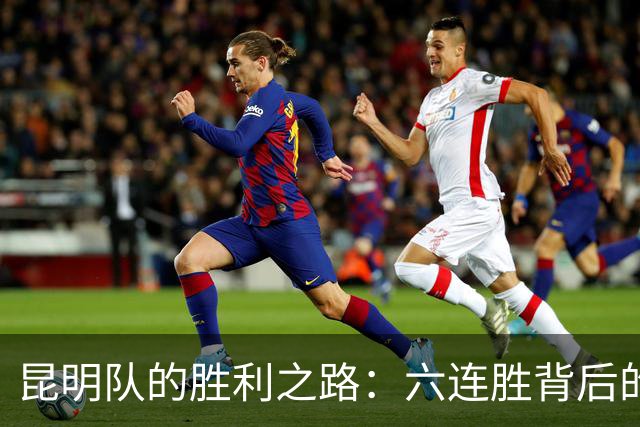 昆明队的胜利之路：六连胜背后的故事！