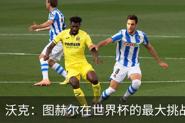 沃克：图赫尔在世界杯的最大挑战不是场上，而是场外让球队团结