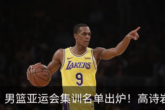 男篮亚运会集训名单出炉！高诗岩领衔：张镇麟赵睿周琦全落选？