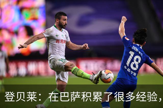 登贝莱：在巴萨积累了很多经验，更了解身体，当时觉得是时候离开