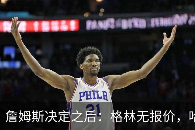詹姆斯决定之后：格林无报价，哈登留骑士，杜伦找下家