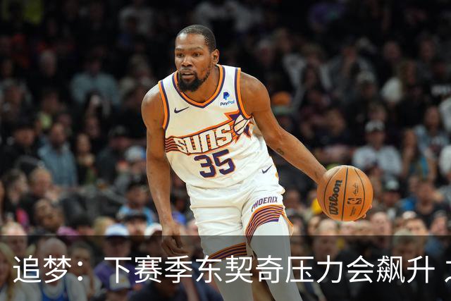 追梦：下赛季东契奇压力会飙升 之前其表现不好矛头也会指向老詹