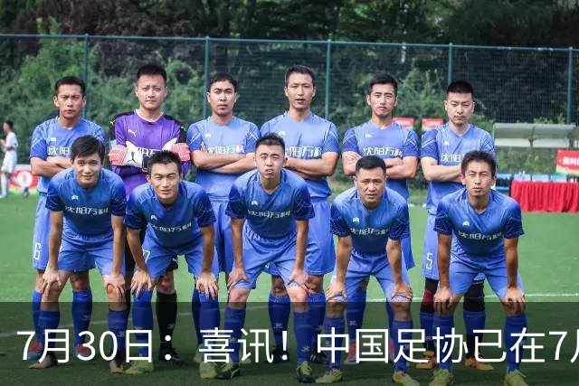 7月30日：喜讯！中国足协已在7月29日赶赴德甲为国足运作新归化大鱼入籍